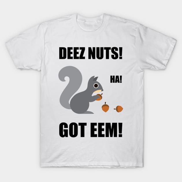 Deez Nuts! Got Eem! T-Shirt by Venus Complete